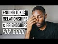 How To End Toxic Relationships And Friendships For Good | EP. 5 [Get Your Life Together]