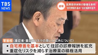 【速報】医療提供体制の整備を表明 “自宅療養を基本”往診報酬を拡充【新型コロナ】