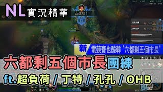 LOL精華|NL|六都剩五個市長 初次團練精華 ft.超負荷、丁特、OHB(中路)、孔孔(輔助)