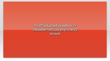 PostTooLargeException in ValidatePostSize.php line 22 laravel