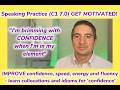 Speaking Practice  C1 7.0  IMPROVE confidence, speed and fluency  GET MOTIVATED word 'CONFIDENCE'