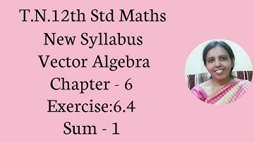 T.N. 12th  Maths  Exercise:6.4 Sum - 1  | Vector Algebra.