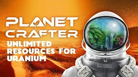 The Planet Crafter - Unlimited Resources for Uranium
