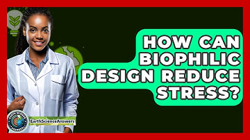How Can Biophilic Design Reduce Stress? - Earth Science Answers