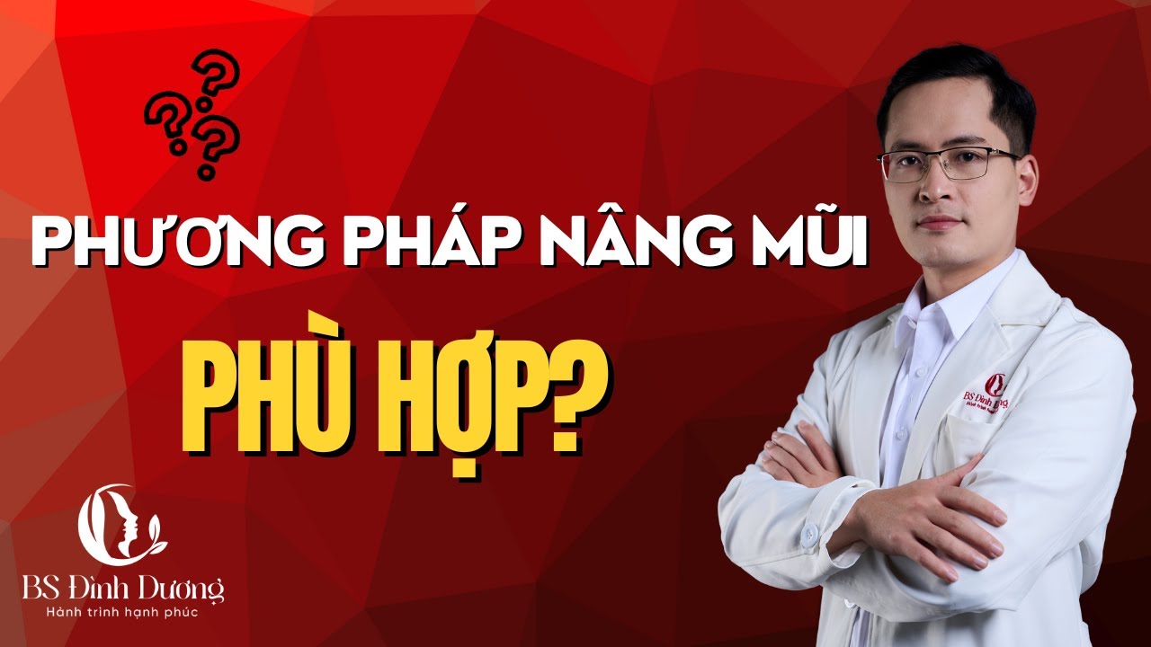 Phương pháp nâng mũi nào sẽ phù hợp với bạn- bác sĩ nâng mũi đẹp uy tín Hà Nội| Bác sĩ Đình Dương