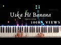 Uska Hi Bana | Aye Khuda Jab Bana Uska Hi Bana | Piano Cover | Arijit Singh | Aakash Desai