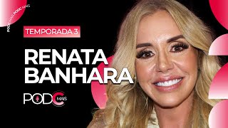 RENATA BANHARA: UMA HISTÓRIA DE RECOMEÇOS | PODCMAIS