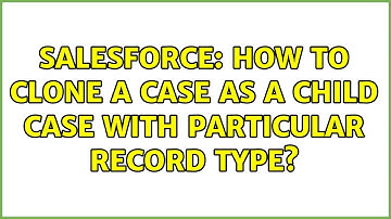 Salesforce: How to clone a Case as a child case with particular record type?