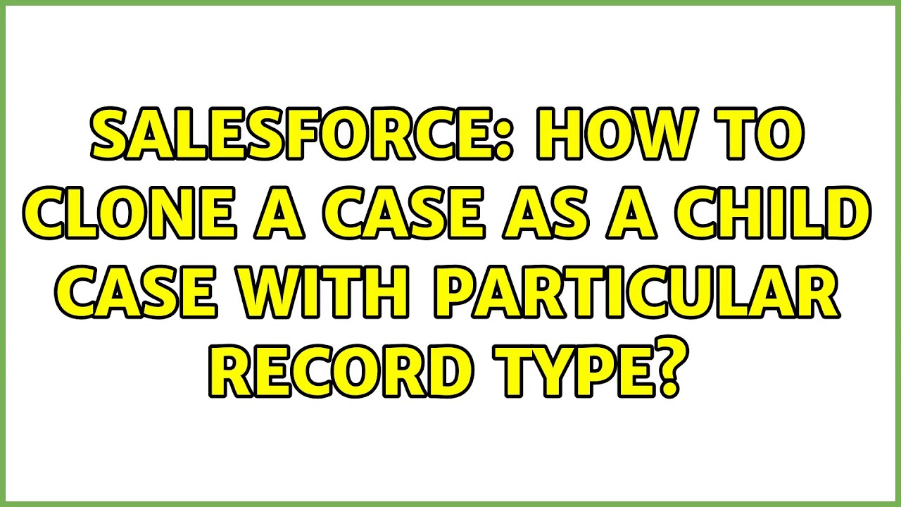 Salesforce: How to clone a Case as a child case with particular record ...