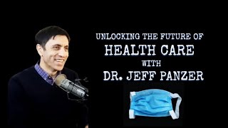 Unlocking The Future Of Healthcare with DR. JEFF PANZER - Ep. 18