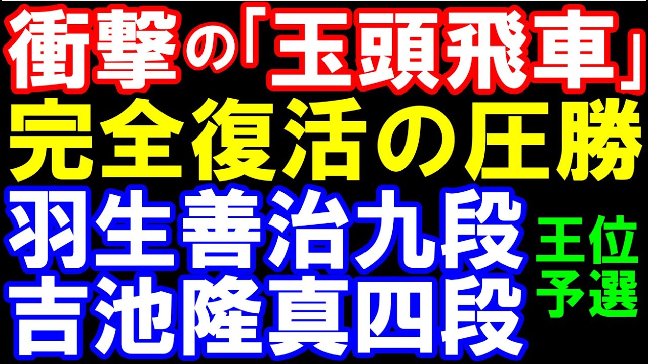 「玉頭飛車」で逆襲!完全復活五連勝 羽生善治九段ー吉池隆真四段 王位戦予選