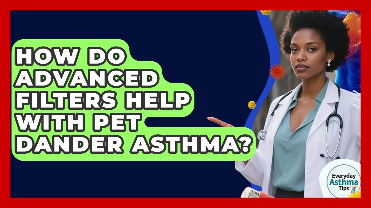 How Do Advanced Filters Help With Pet Dander Asthma? - Everyday Asthma Tips