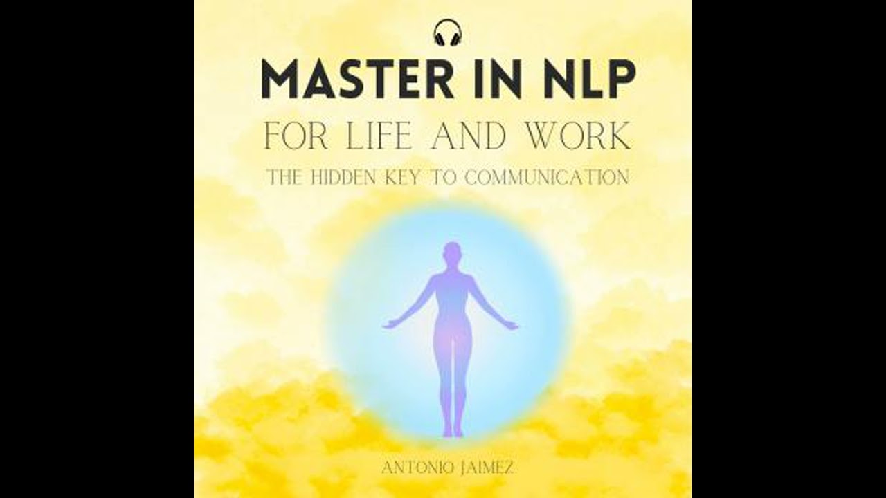 Master in NLP for Life and Work: The Hidden Key to Communication - Antonio Jaimez