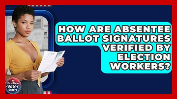 How Are Absentee Ballot Signatures Verified By Election Workers? - First Time Voter Expert