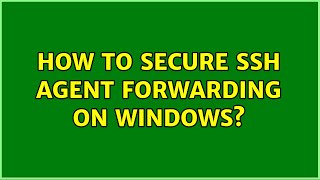 How to secure SSH agent forwarding on Windows?