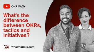 What’s the difference between OKRs and tactics and initiatives?