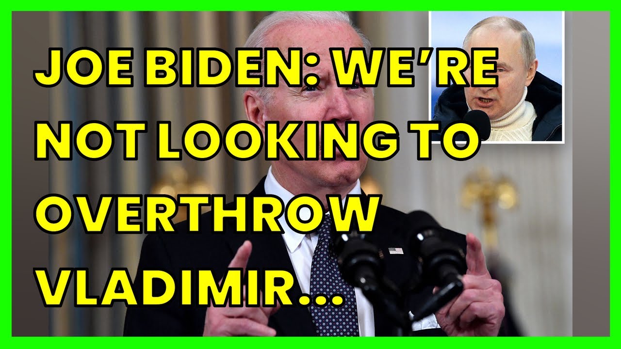 JOE BIDEN: WE’RE NOT LOOKING TO OVERTHROW VLADIMIR PUTIN