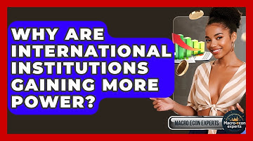 Why Are International Institutions Gaining More Power? - Macroecon Experts