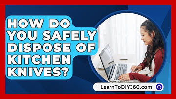 How Do You Safely Dispose of Kitchen Knives? - LearnToDIY360.com