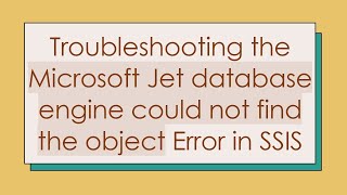 Troubleshooting the Microsoft Jet database engine could not find the object Error in SSIS