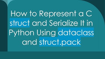 How to Represent a C struct and Serialize It in Python Using dataclass and struct.pack