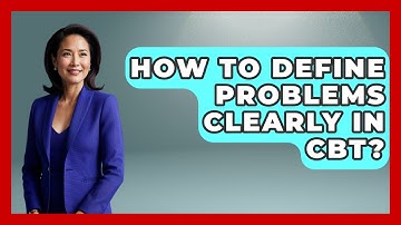 How To Define Problems Clearly In CBT? - Golden Years CBT