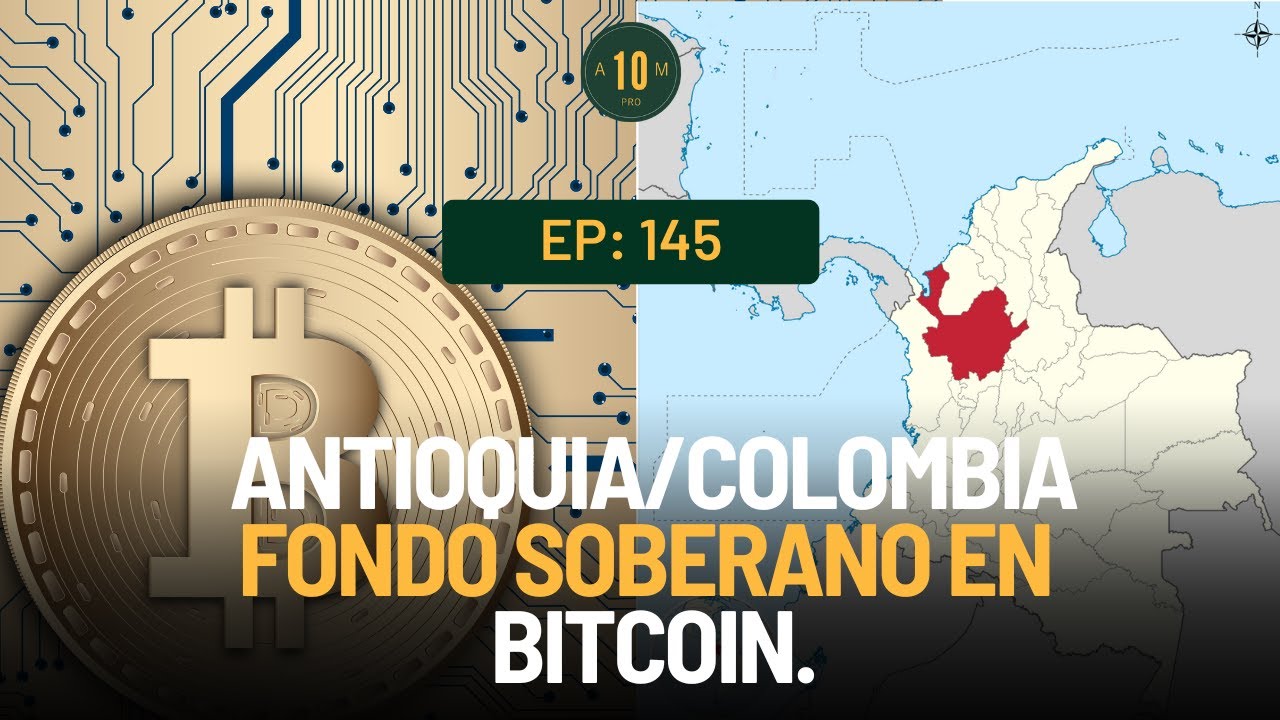 E145: ¿Antioquia/Colombia podría tener un Fondo Soberano en BITCOIN? Equipo  10AMPRO