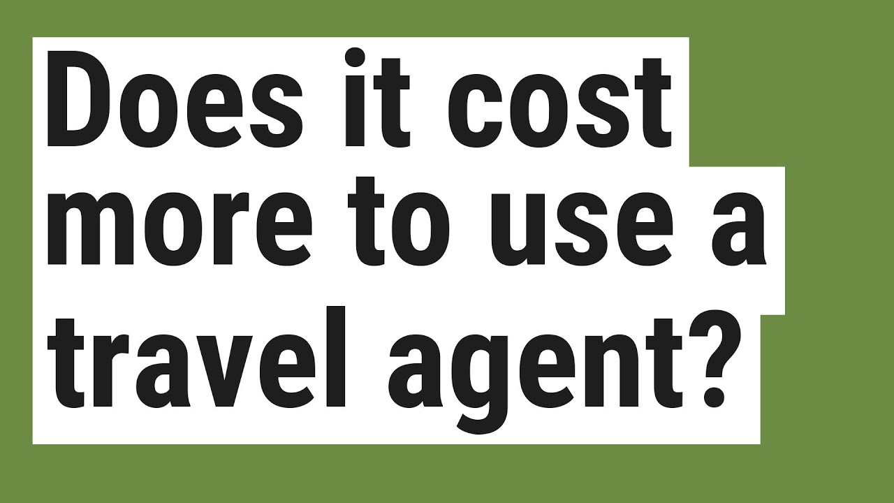 Does it cost more to use a travel agent? YouTube