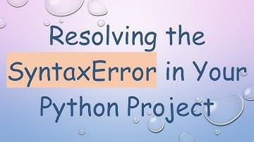 Resolving the SyntaxError in Your Python Project
