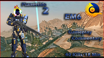 Planetside 2 - EM6 40 Kills 4KD Session Segment |  Gameplay Commentary