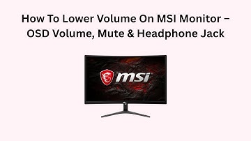 How To Lower Volume On MSI Monitor – OSD Volume, Mute & Headphone Jack