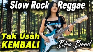 Tak Usah Kembali | Lagu Slow Rock Reggae Terbaru dari Blue Band | Lagu sedih menyentuh hati