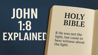John 1:8 Explained: John Was Not the Light, But a Witness