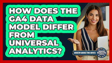 How Does The GA4 Data Model Differ From Universal Analytics? - Modern Marketing Moves