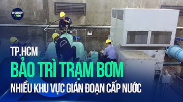 TP.HCM: Bảo trì trạm bơm, nhiều khu vực gián đoạn cấp nước