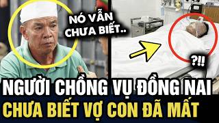Vụ TH.ẢM Á.N ở Đồng Nai, người chồng CHƯA HAY BIẾT vợ con đã KO CÒN NỮA | Tin 3 Phút
