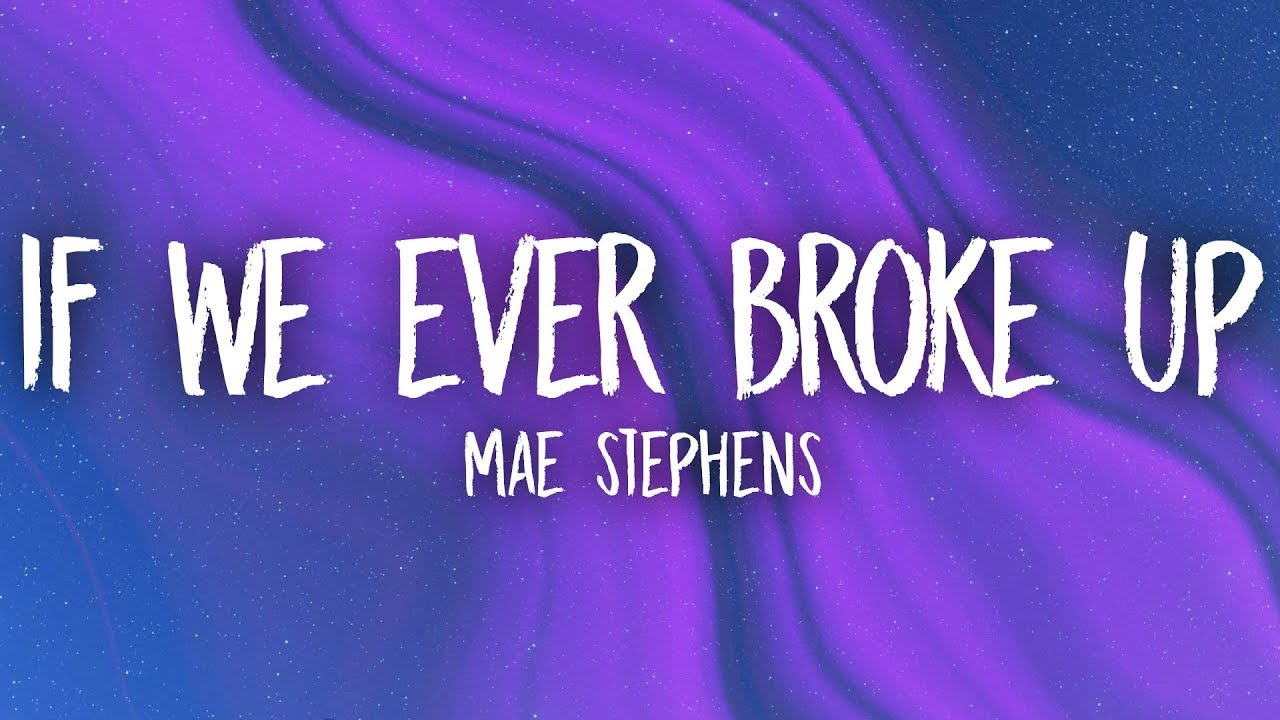 Mae Stephens If We Ever Broke Up (Lyrics) YouTube