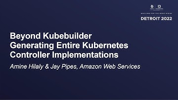 Beyond Kubebuilder - Generating Entire Kubernetes Controller Implementat... Amine Hilaly & Jay Pipes