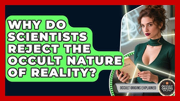 Why Do Scientists Reject The Occult Nature Of Reality? - Occult Origins Explained