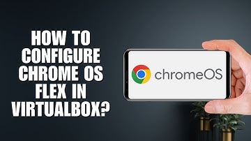 How to configure Chrome OS Flex in VirtualBox? (2025 Full Guide)