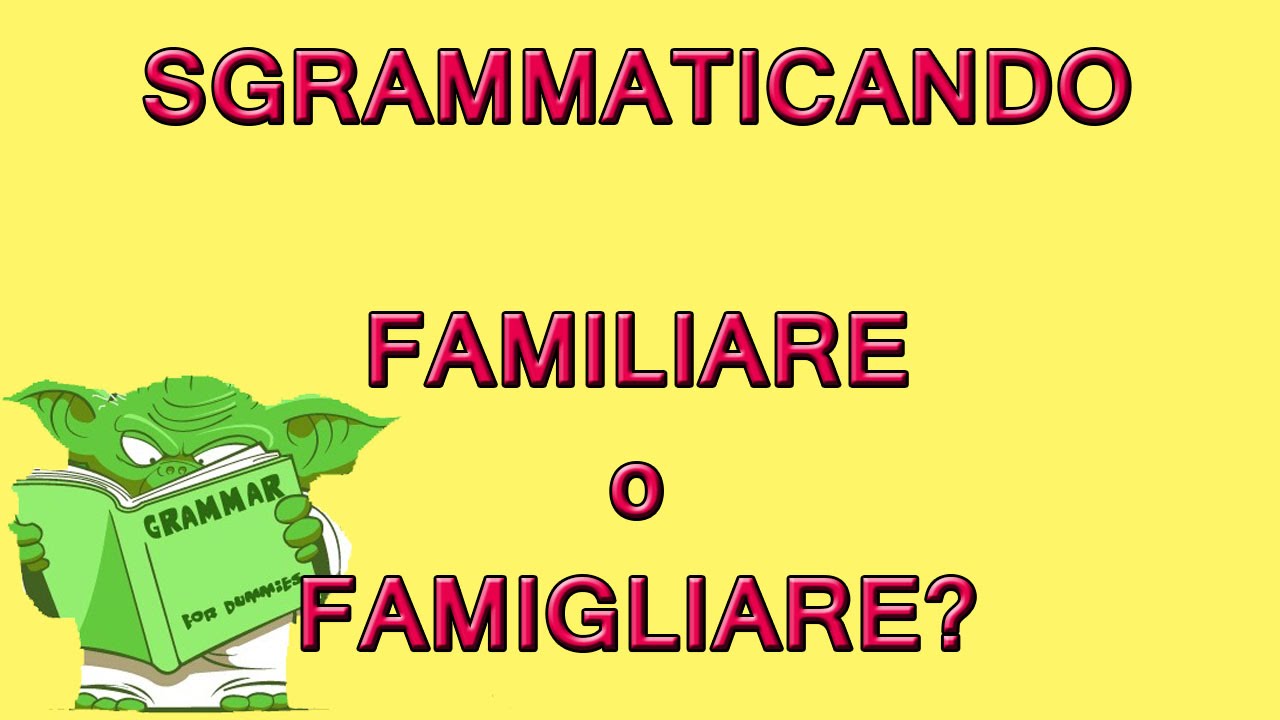 Familiare O Famigliare Come Si Scrive FAMILIARE O FAMIGLIARE? - YouTube