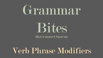 Grammar Bites | Verb Phrase Modifiers
