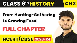 From Hunting-Gathering to Growing Food - Full Chapter Explanation | Class 6 History Chapter 2