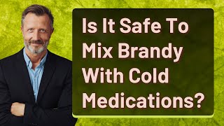 Is It Safe To Mix Brandy With Cold Medications?