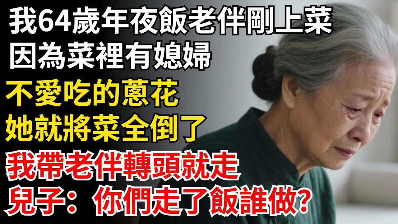 我64歲年夜飯老伴剛上菜，因為菜裏有媳婦，不愛吃的蔥花，她就將菜全倒了，我帶老伴轉頭就走，兒子：你們走了飯誰做？#晚年生活#中老年生活#為人處世#生活經驗#情感故事#幸福人生