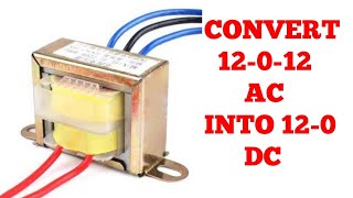 CONVERT 12-0-12  AC  INTO 12-0 DC.