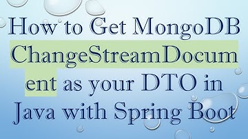How to Get MongoDB ChangeStreamDocument as your DTO in Java with Spring Boot