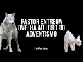 Pastor Entrega Ovelha ao Lobo do Adventismo