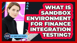 What Is Sandbox Environment For Finance Integration Testing?