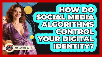 How Do Social Media Algorithms Control Your Digital Identity? - Gen Z Unfiltered